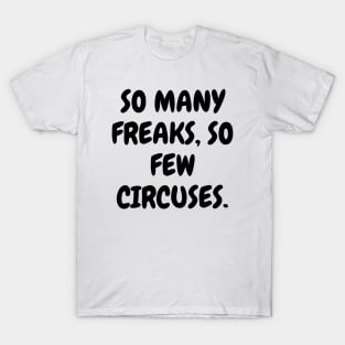 So many freaks, so few circuses. T-Shirt